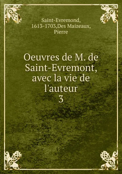 Обложка книги Oeuvres de M. de Saint-Evremont, avec la vie de l.auteur. Tome 3, Des Maizeaux Saint-Evremond