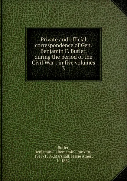 Обложка книги Private and official correspondence of Gen. Benjamin F. Butler, Benjamin F. Butler