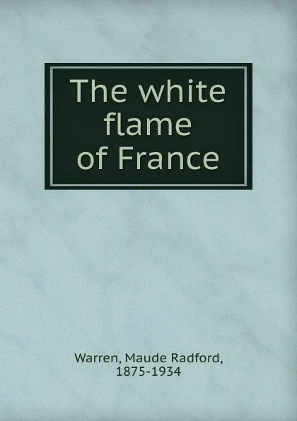 Обложка книги The white flame of France, Maude Radford Warren