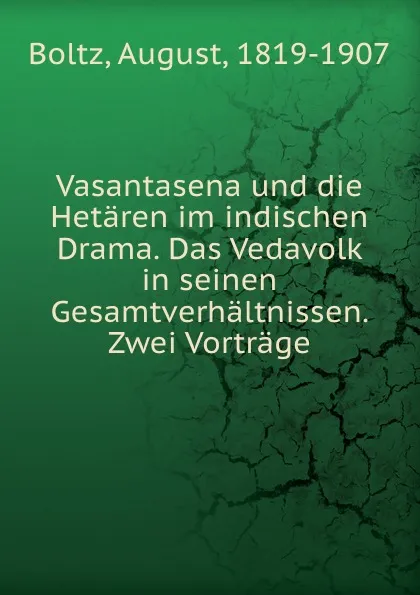 Обложка книги Vasantasena und die Hetaren im indischen Drama. Das Vedavolk in seinen Gesamtverhaltnissen, August Boltz