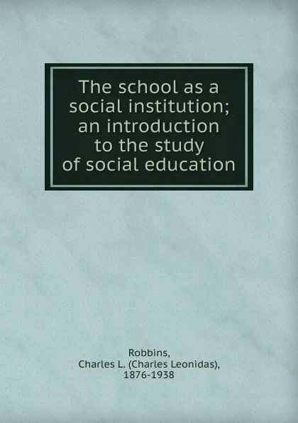 Обложка книги The school as a social institution, Charles Leonidas Robbins