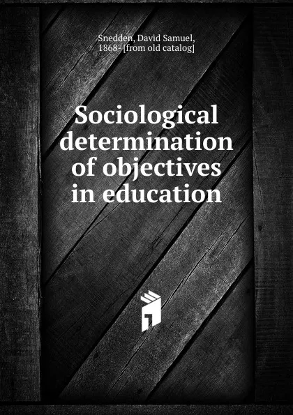 Обложка книги Sociological determination of objectives in education, David Samuel Snedden