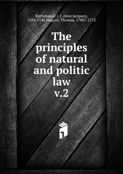 Обложка книги The principles of natural and politic law. Volume 2, Jean Jacques Burlamaqui