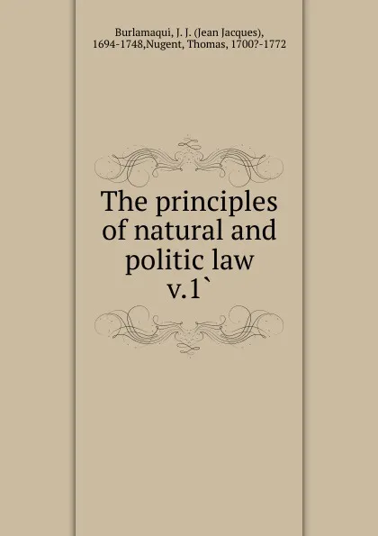 Обложка книги The principles of natural and politic law. Volume 1, Jean Jacques Burlamaqui