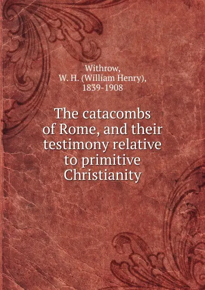 Обложка книги The catacombs of Rome, William Henry Withrow