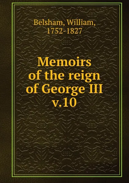 Обложка книги Memoirs of the reign of George III. Volume 2, William Belsham