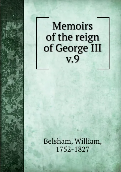 Обложка книги Memoirs of the reign of George III. Volume 1, William Belsham