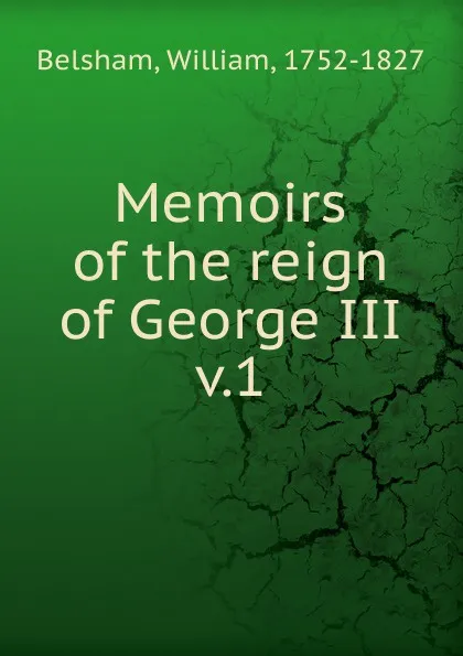 Обложка книги Memoirs of the reign of George III, William Belsham