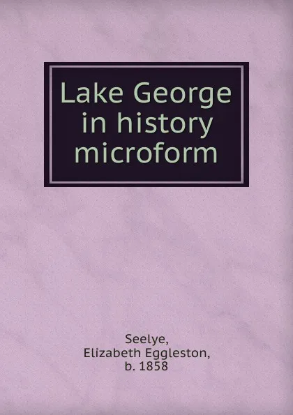 Обложка книги Lake George in history microform, Elizabeth Eggleston Seelye