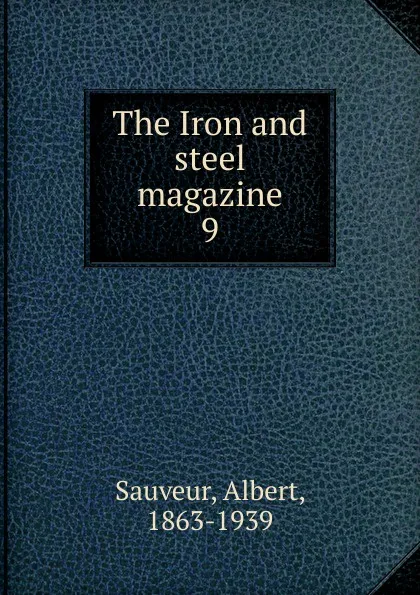 Обложка книги The Iron and steel magazine. Volume 9, Albert Sauveur