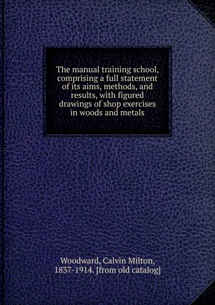 Обложка книги The manual training school, Calvin Milton Woodward