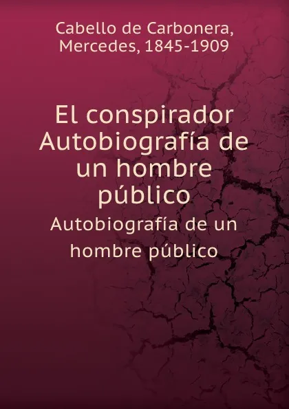 Обложка книги El conspirador. Autobiografia de un hombre publico, M.C.de Carbonera