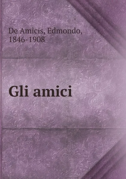 Обложка книги Gli amici, Edmondo de Amicis