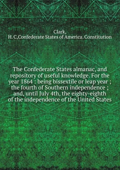 Обложка книги The Confederate States almanac and repository of useful knowledge, H.C. Clark