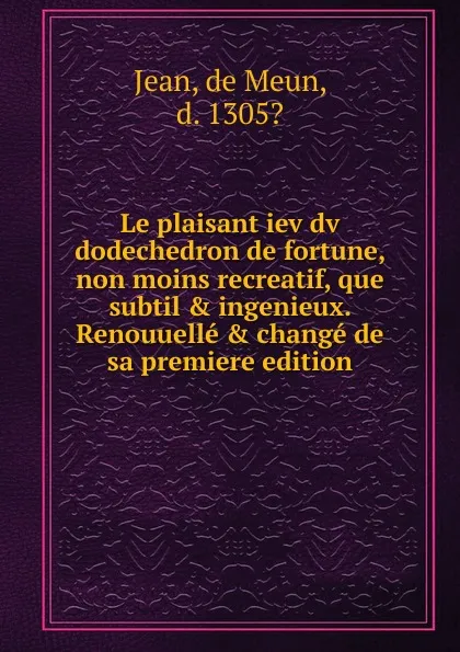 Обложка книги Le plaisant iev dv dodechedron de fortune, non moins recreatif, que subtil et ingenieux, de Meun Jean