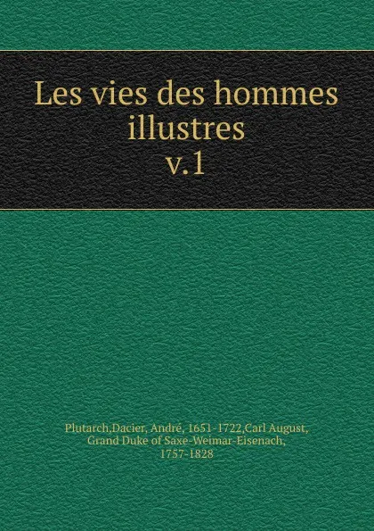 Обложка книги Les vies des hommes illustres. Tome 1, Plutarch, André Dacier