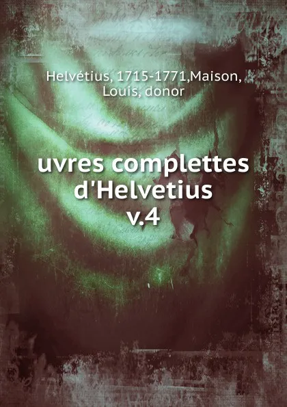 Обложка книги Oeuvres complettes d.Helvetius. Tome 4, Claude-Adrien Helvétius