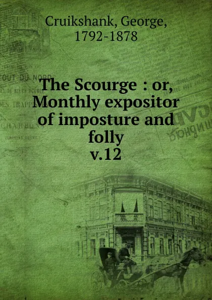 Обложка книги The Scourge and Satirist. volume 1, George Cruikshank