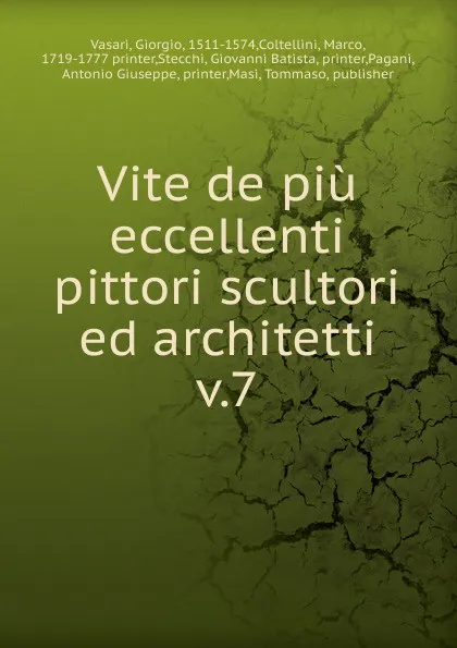 Обложка книги Vite de piu eccellenti pittori scultori ed architetti. Tomo 7. Ed ultimo, Giorgio Vasari