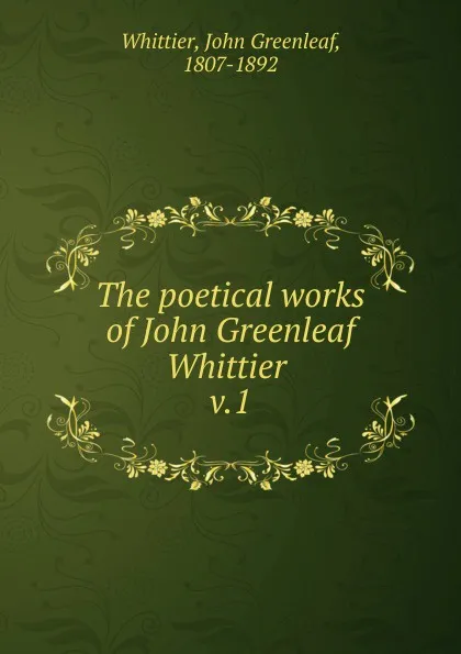 Обложка книги The poetical works. Volume 1, Whittier John Greenleaf