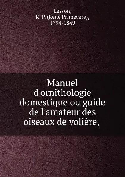 Обложка книги Manuel d.ornithologie domestique. ou, guide de l.amateur des oiseaux de voliere, René Primevère Lesson