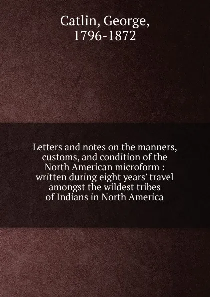 Обложка книги Letters and notes on the manners, customs and condition of the North American indians, George Catlin