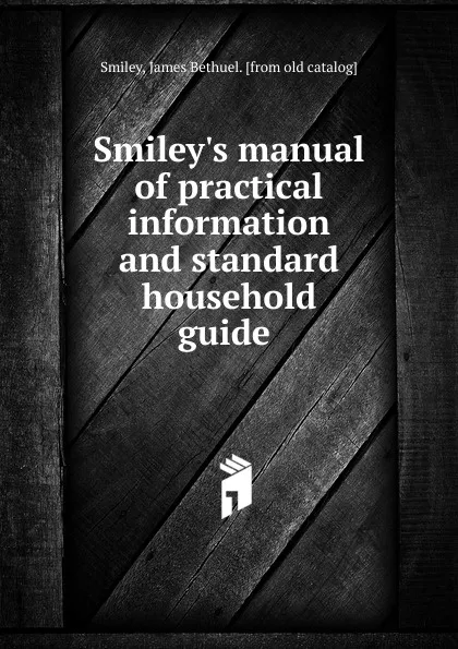 Обложка книги Manual of practical information and standard household guide, James Bethuel Smiley