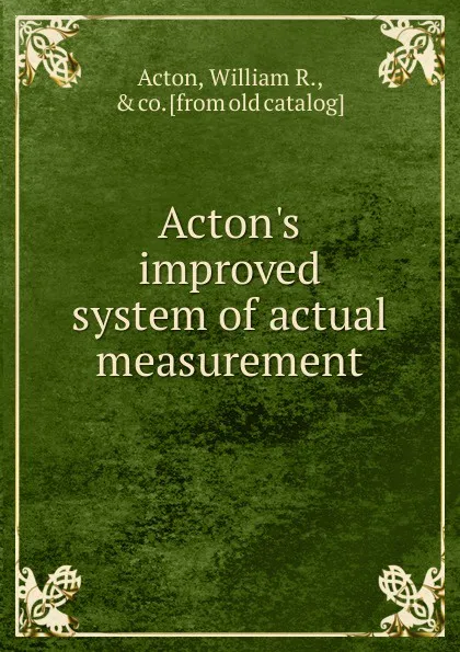Обложка книги Improved system of actual measurement, William R. Acton