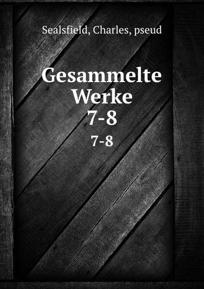 Обложка книги Gesammelte Werke. Theil 7, Charles Sealsfield