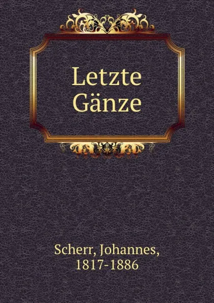 Обложка книги Letzte Ganze, Johannes Scherr