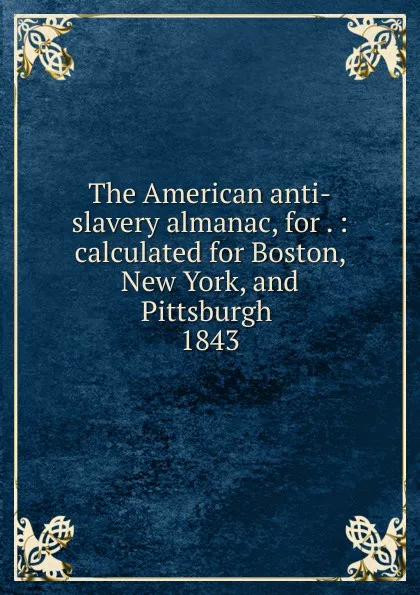 Обложка книги The American anti-slavery almanac, Lydia Maria Francis Child