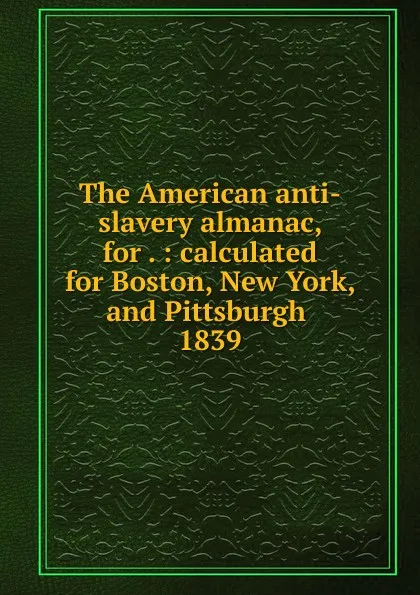 Обложка книги The American anti-slavery almanac, Lydia Maria Francis Child