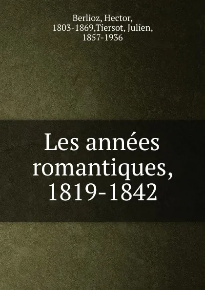 Обложка книги Les annees romantiques 1819-1842, Hector Berlioz