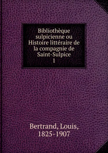 Обложка книги Bibliotheque sulpicienne. Tome 1. 17 et 18 siecles, Louis Bertrand