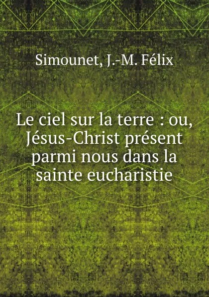 Обложка книги Le ciel sur la terre, J.M. Félix Simounet