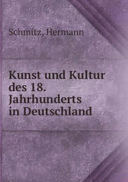 Обложка книги Kunst und Kultur des 18. Jahrhunderts in Deutschland, Hermann Schmitz