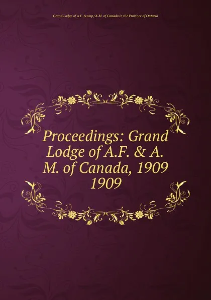 Обложка книги Proceedings of the grand lodge of Ancient, Free and Accepted Masons. Of Canada, in the province of Ontario, Grand Lodge