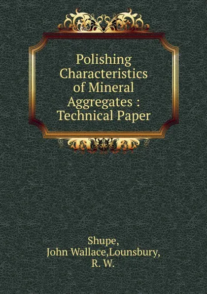 Обложка книги Polishing Characteristics of Mineral Aggregates, John Wallace Shupe