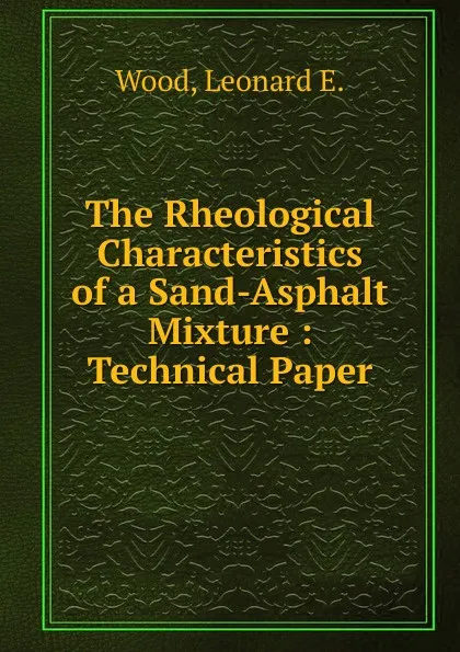 Обложка книги The Rheological Characteristics of a Sand-Asphalt Mixture, Leonard E. Wood