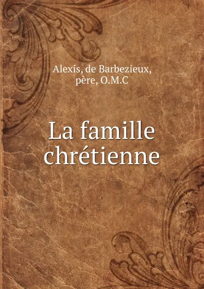 Обложка книги La famille chretienne, Alexis de Barbezieux