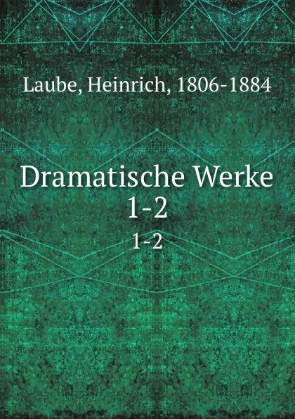 Обложка книги Dramatische Werke. Band 1, Heinrich Laube