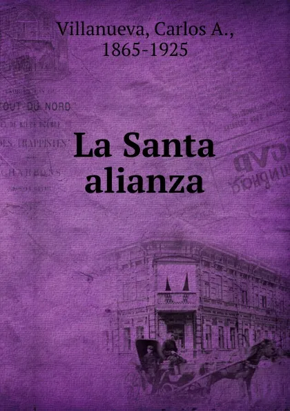 Обложка книги La Santa alianza, Carlos A. Villanueva