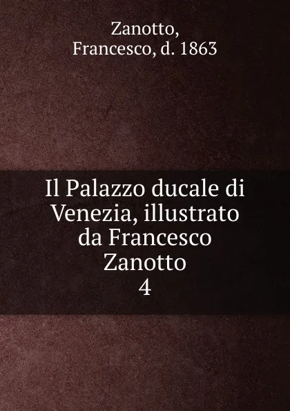 Обложка книги Il Palazzo ducale di Venezia, illustrato da Francesco Zanotto, Francesco Zanotto