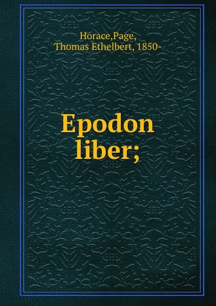 Обложка книги Epodon liber, Q. Horatii Flacci, T. E. Page