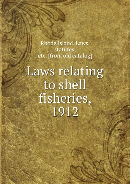 Обложка книги Laws relating to shell fisheries. 1912, Rhode Island. Laws