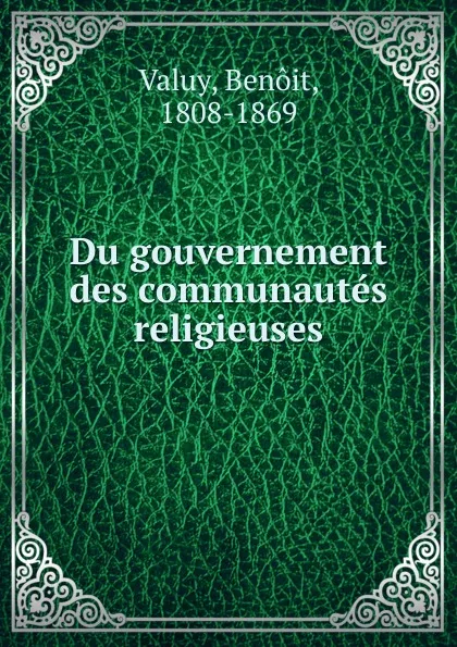 Обложка книги Du gouvernement des communautes religieuses, Benoit Valuy