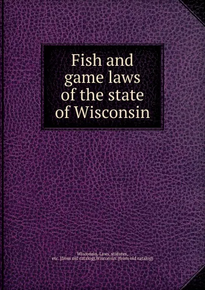 Обложка книги Fish and game laws of the state of Wisconsin, T. J. Cunningham