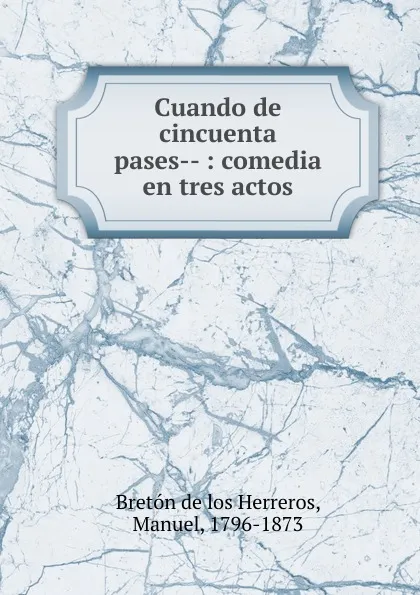 Обложка книги Cuando de cincuenta pases, Manuel Bretón de los Herreros