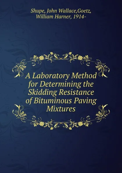 Обложка книги A Laboratory Method for Determining the Skidding Resistance of Bituminous Paving Mixtures, John Wallace Shupe