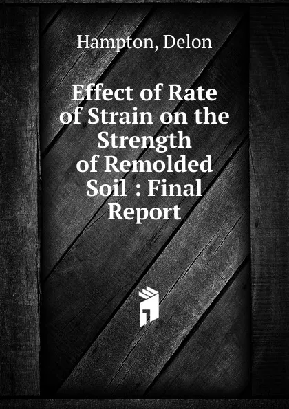 Обложка книги Effect of Rate of Strain on the Strength of Remolded Soil, Delon Hampton